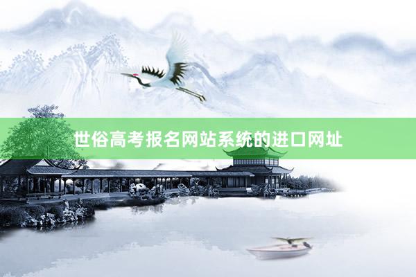 世俗高考报名网站系统的进口网址